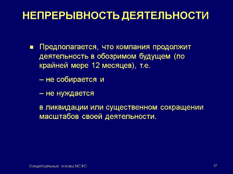 Концептуальные основы МСФО 27 НЕПРЕРЫВНОСТЬ ДЕЯТЕЛЬНОСТИ Предполагается, что компания продолжит деятельность в обозримом будущем